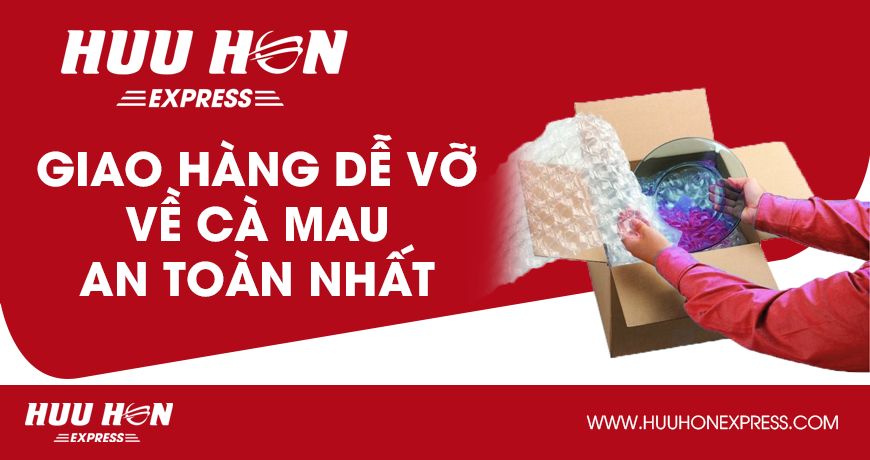 Giao hàng dễ vỡ về Cà Mau